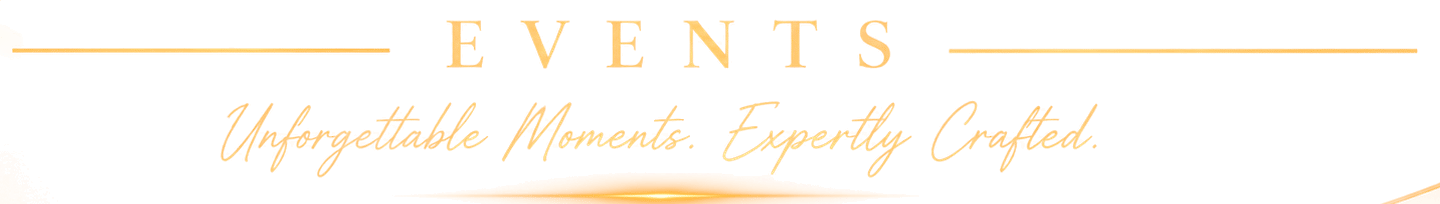 Events — Unforgettable Moments. Expertly Crafted.